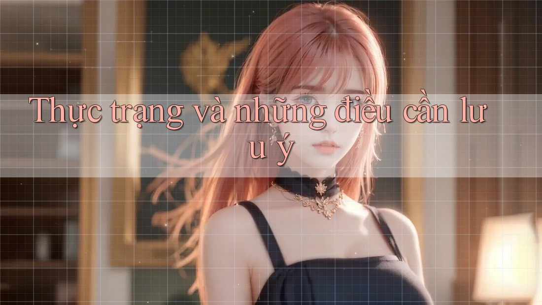 Thực trạng và những điều cần lưu ý