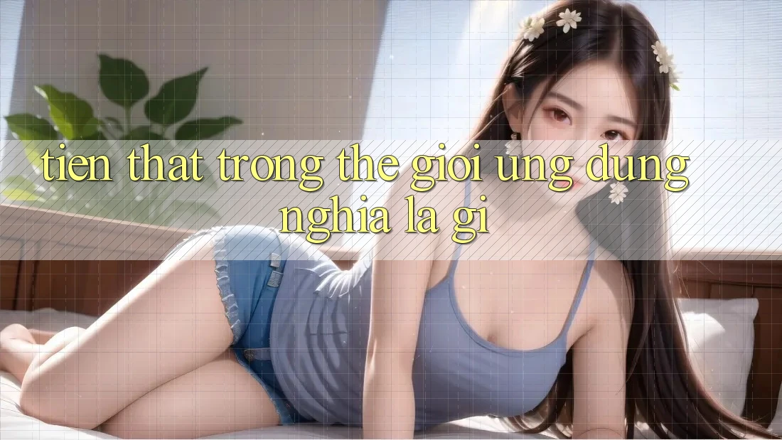 “Tiền Thật” Trong Thế Giới Ứng Dụng Nghĩa Là Gì? “Tiền Thật” Trong Thế Giới Ứng Dụng Nghĩa Là Gì?