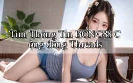 tìm thông tin bong88 cộng đồng threads