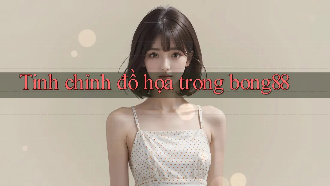 Tinh chỉnh đồ họa trong bong88
