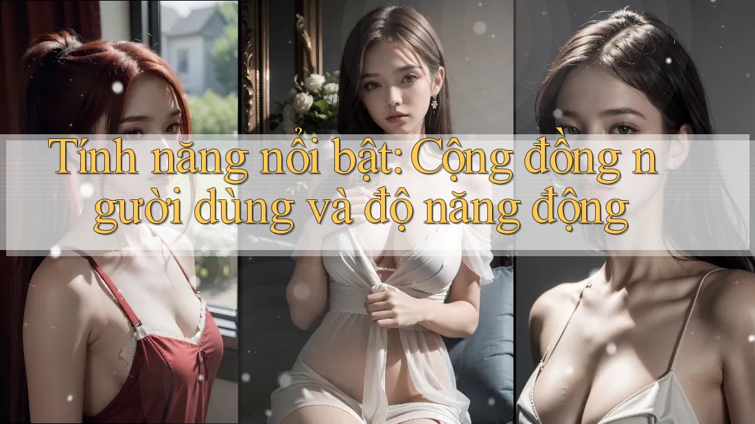 Tính năng nổi bật: cộng đồng người dùng và độ năng động