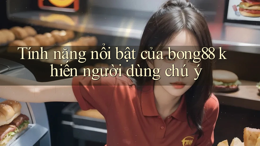 Tính năng nổi bật của bong88 khiến người dùng chú ý