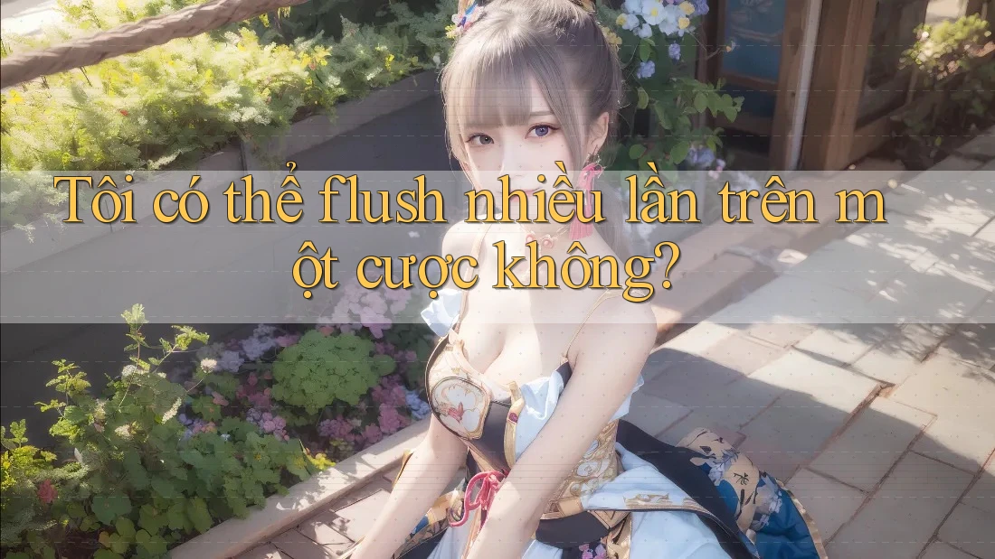 Tôi có thể flush nhiều lần trên một cược không? Tôi có thể flush nhiều lần trên một cược không?