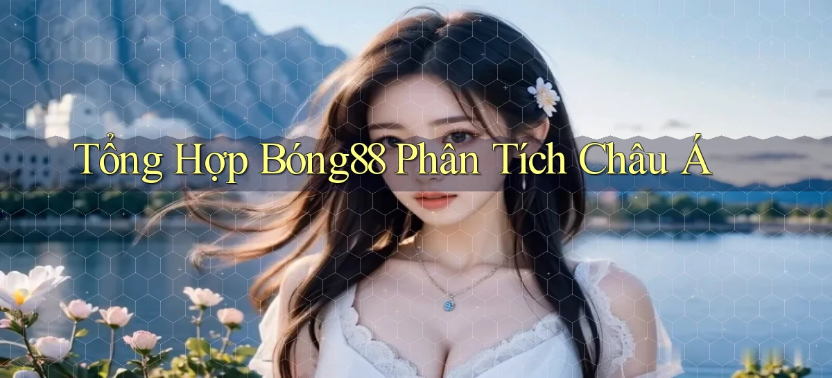 tổng hợp bong88 phân tích châu á
