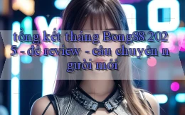 tổng kết tháng Bong88 2025   để review   câu chuyện người mới