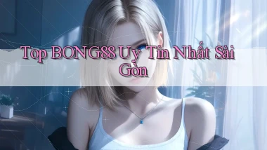 top bong88 uy tín nhất Sài Gòn
