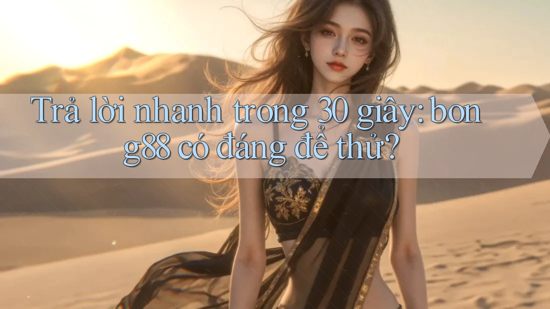 Trả lời nhanh trong 30 giây: bong88 có đáng để thử? Trả lời nhanh trong 30 giây: bong88 có đáng để thử?