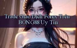 trade giao dịch forex trên bong88 uy tín