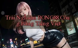 trải nghiệm bong88 công bằng tiếng việt