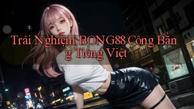 trải nghiệm bong88 công bằng tiếng việt
