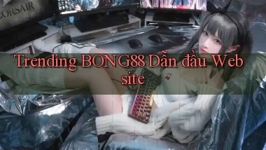 trending bong88 dẫn đầu website