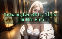 trending bong88 uy tín nhất Hòa Bình
