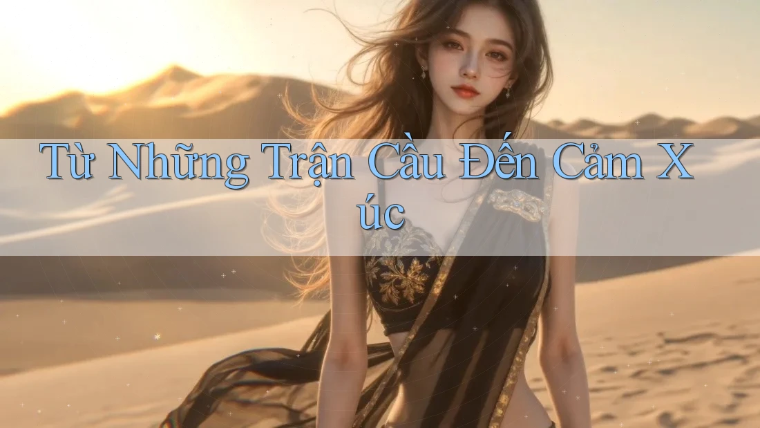 Từ Những Trận Cầu Đến Cảm Xúc Từ Những Trận Cầu Đến Cảm Xúc
