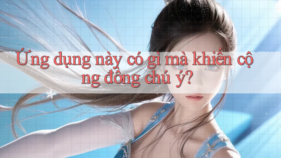 Ứng dụng này có gì mà khiến cộng đồng chú ý?