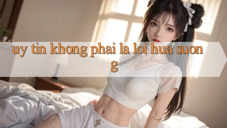 “Uy tín” Không Phải Là Lời Hứa Suông “Uy tín” Không Phải Là Lời Hứa Suông