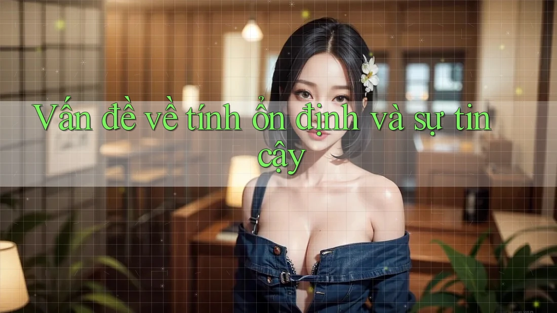 Vấn đề về tính ổn định và sự tin cậy Vấn đề về tính ổn định và sự tin cậy