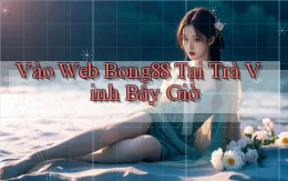 vào web bong88 tại Trà Vinh bây giờ