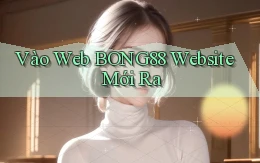 vào web bong88 website mới ra