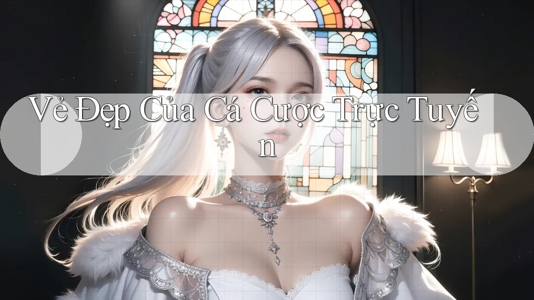 Vẻ Đẹp Của Cá Cược Trực Tuyến Vẻ Đẹp Của Cá Cược Trực Tuyến