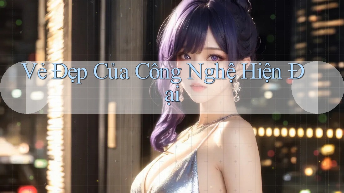 Vẻ Đẹp Của Công Nghệ Hiện Đại